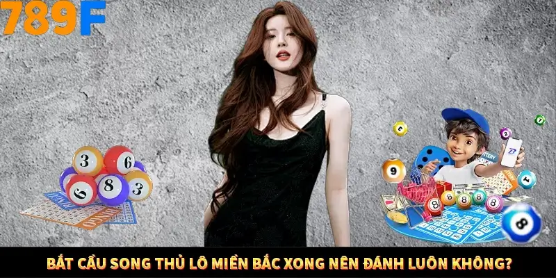 Kinh Nghiệm Quản Lý Vốn Khi Cá Cược Thể Thao – Phương Pháp Từ 789F 12 Bắt cầu song thủ lô miền Bắc xong nên đánh luôn không?