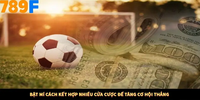 Kinh Nghiệm Quản Lý Vốn Khi Cá Cược Thể Thao – Phương Pháp Từ 789F 11 Bật mí cách kết hợp nhiều cửa cược để tăng cơ hội thắng