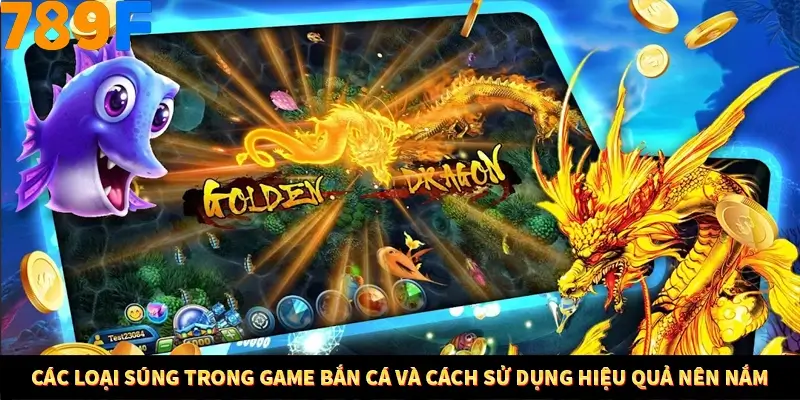 Mẹo Chọn Súng Trong Game bắn Cá Online Cực Hiệu Quả Tại 789F 11 Các loại súng trong game bắn cá và cách sử dụng hiệu quả nên nắm