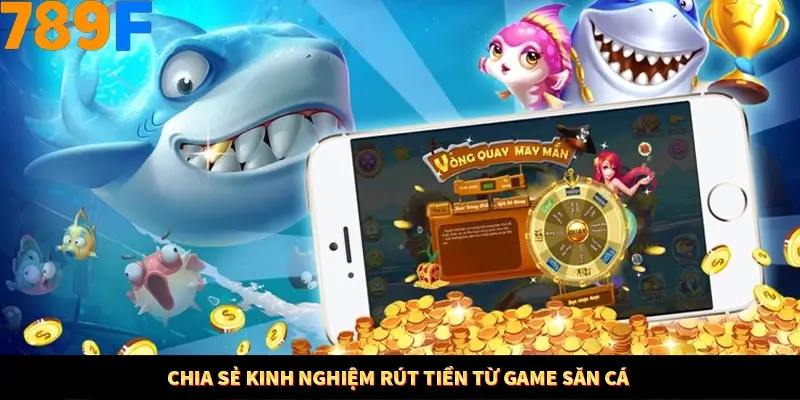 Kinh Nghiệm Quản Lý Vốn Khi Cá Cược Thể Thao – Phương Pháp Từ 789F 11 Chia sẻ kinh nghiệm rút tiền từ game săn cá