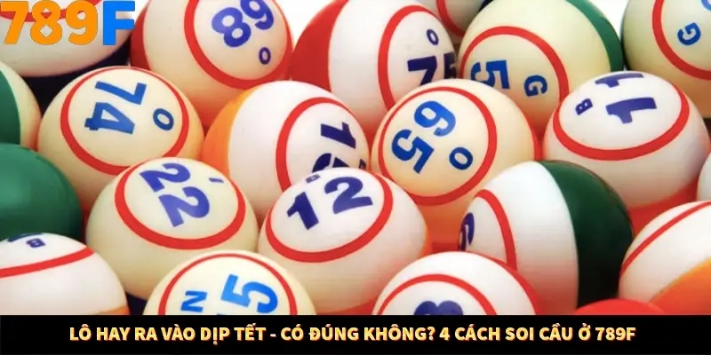 Lô Hay Ra Vào Dịp Tết - Có Đúng Không? 4 Cách Soi Cầu Ở 789F