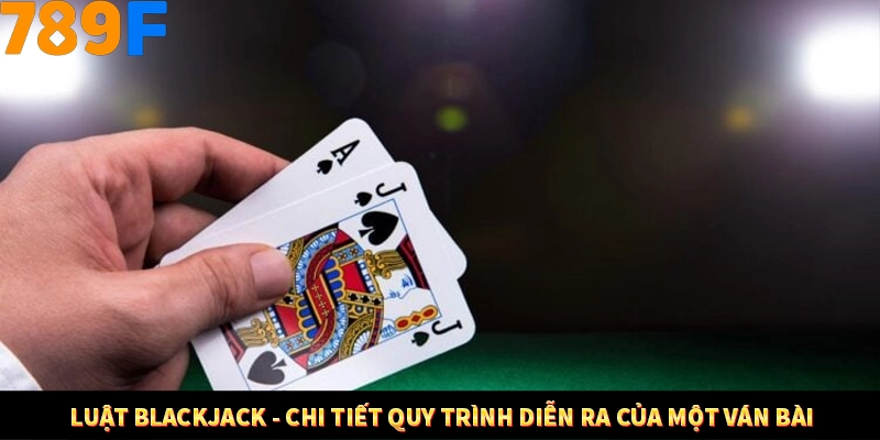 Kinh Nghiệm Quản Lý Vốn Khi Cá Cược Thể Thao – Phương Pháp Từ 789F 10 Luật Blackjack - Chi tiết quy trình diễn ra của một ván bài