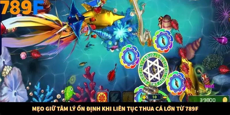 Mẹo Giữ Tâm Lý Ổn Định Khi Liên Tục Thua Cá Lớn Từ 789F