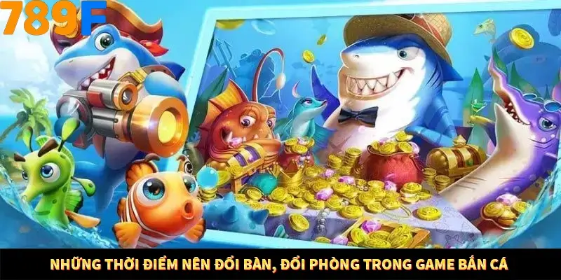 Kinh Nghiệm Quản Lý Vốn Khi Cá Cược Thể Thao – Phương Pháp Từ 789F 11 Những thời điểm nên đổi bàn, đổi phòng trong game bắn cá