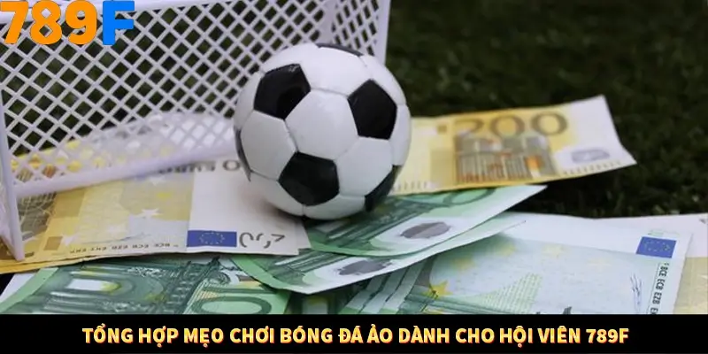 Kinh Nghiệm Quản Lý Vốn Khi Cá Cược Thể Thao – Phương Pháp Từ 789F 11 Tổng hợp mẹo chơi bóng đá ảo dành cho hội viên 789F