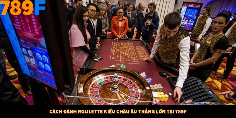 Thủ Thuật Đánh Kèo Rung An Toàn - Bí Mật Tăng Cơ Hội Thắng 789F 11 Cách đánh Roulette kiểu châu Âu thắng lớn tại 789F