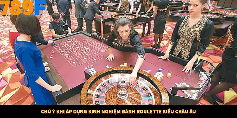 Thủ Thuật Đánh Kèo Rung An Toàn - Bí Mật Tăng Cơ Hội Thắng 789F 12 Chú ý khi áp dụng kinh nghiệm đánh Roulette kiểu châu Âu