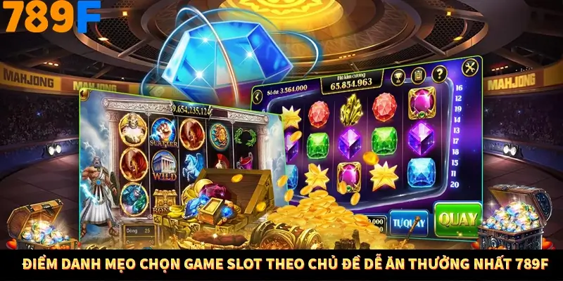 Thủ Thuật Đánh Kèo Rung An Toàn - Bí Mật Tăng Cơ Hội Thắng 789F 12 Điểm danh mẹo chọn game slot theo chủ đề dễ ăn thưởng nhất 789F