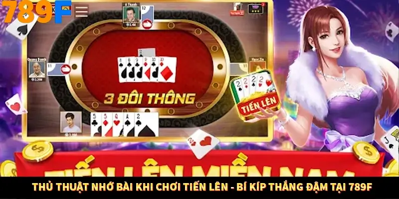 Thủ Thuật Nhớ Bài Khi Chơi Tiến Lên – Bí Kíp Thắng Đậm Tại 789F
