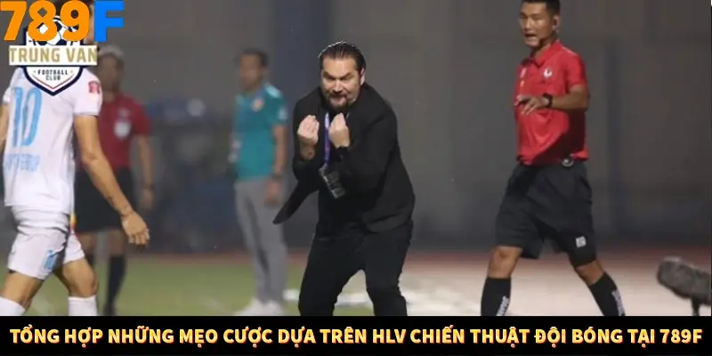 Thủ Thuật Đánh Kèo Rung An Toàn - Bí Mật Tăng Cơ Hội Thắng 789F 12 Tổng hợp những mẹo cược dựa trên HLV chiến thuật đội bóng tại 789F