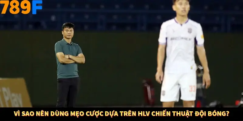 Thủ Thuật Đánh Kèo Rung An Toàn - Bí Mật Tăng Cơ Hội Thắng 789F 10 Vì sao nên dùng mẹo cược dựa trên HLV chiến thuật đội bóng?